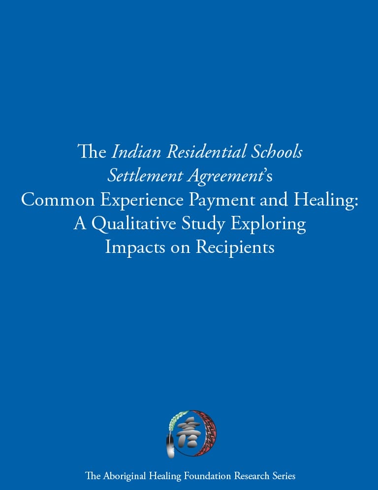 Cover for document "The Indian Residential Schools Settlement Agreement's Common Experience Payment and Healing: A Qualitative Study Exploring Impacts on Recipients"